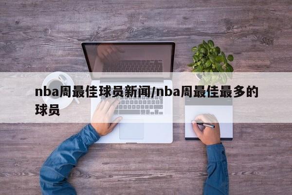 nba周最佳球员新闻/nba周最佳最多的球员