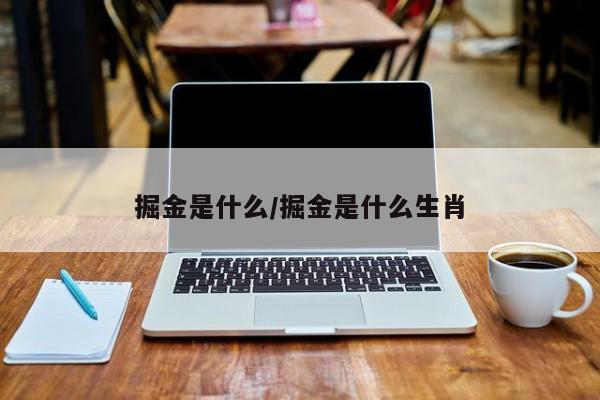 掘金是什么/掘金是什么生肖