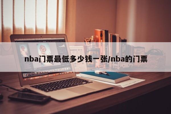 nba门票最低多少钱一张/nba的门票